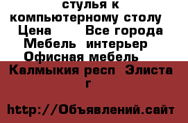 стулья к компьютерному столу › Цена ­ 1 - Все города Мебель, интерьер » Офисная мебель   . Калмыкия респ.,Элиста г.